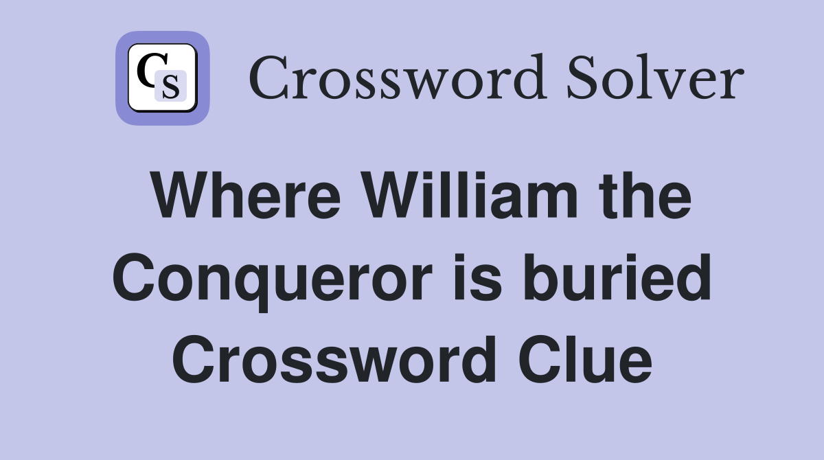 Where William the Conqueror is buried Crossword Clue