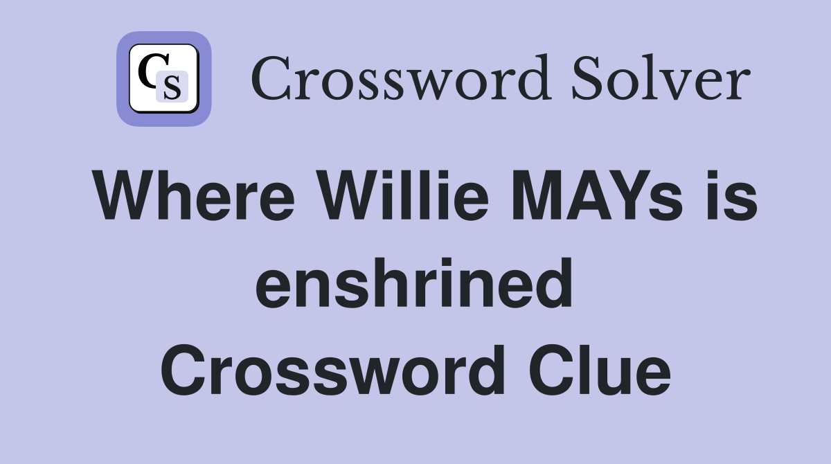Where Willie MAYs is enshrined Crossword Clue