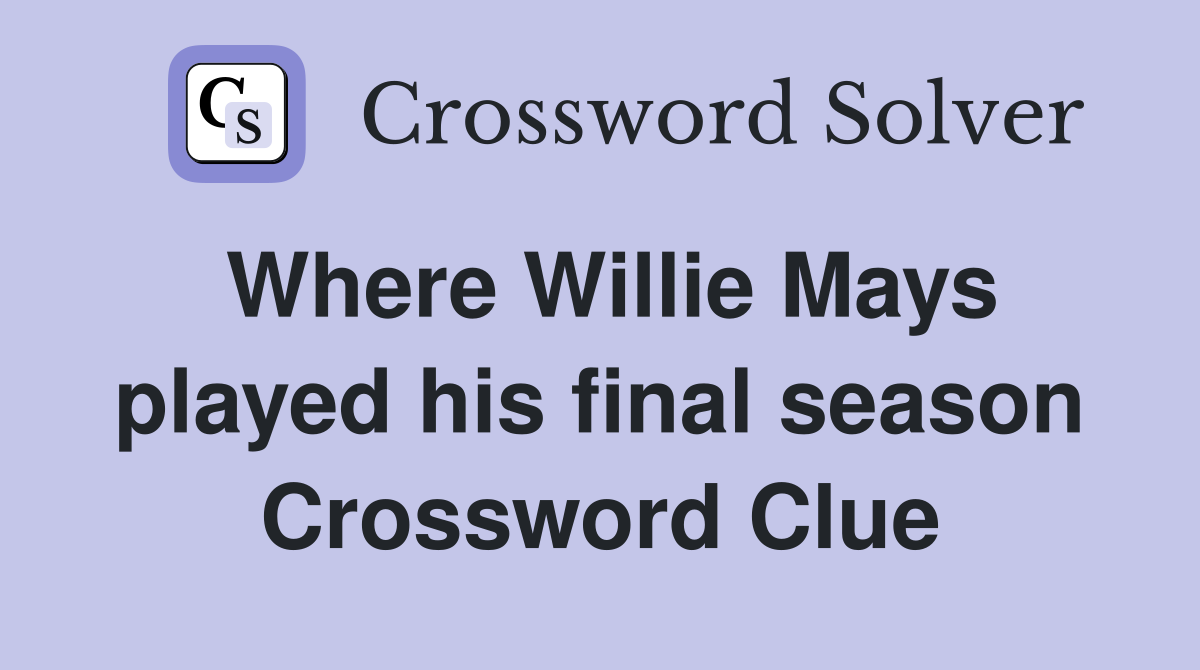 Where Willie Mays played his final season Crossword Clue