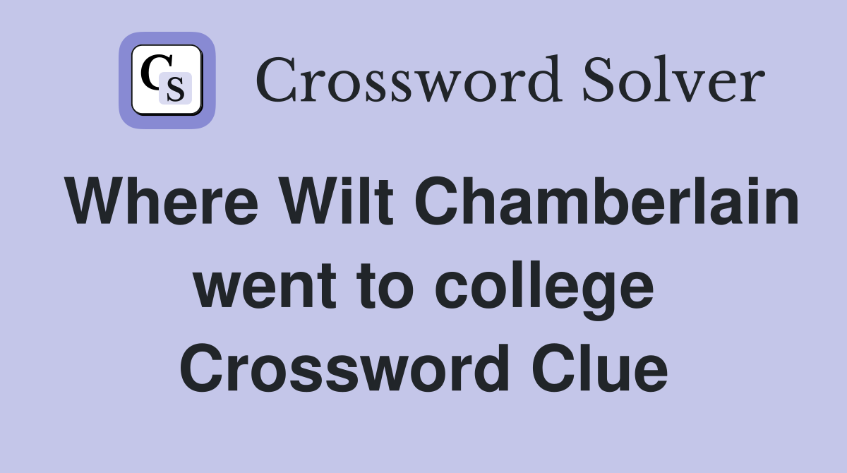 Where Wilt Chamberlain went to college Crossword Clue