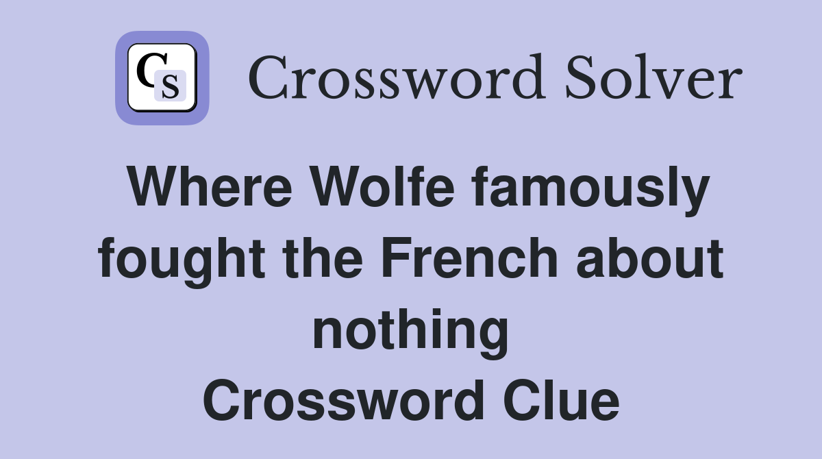 Where Wolfe famously fought the French about nothing Crossword Clue