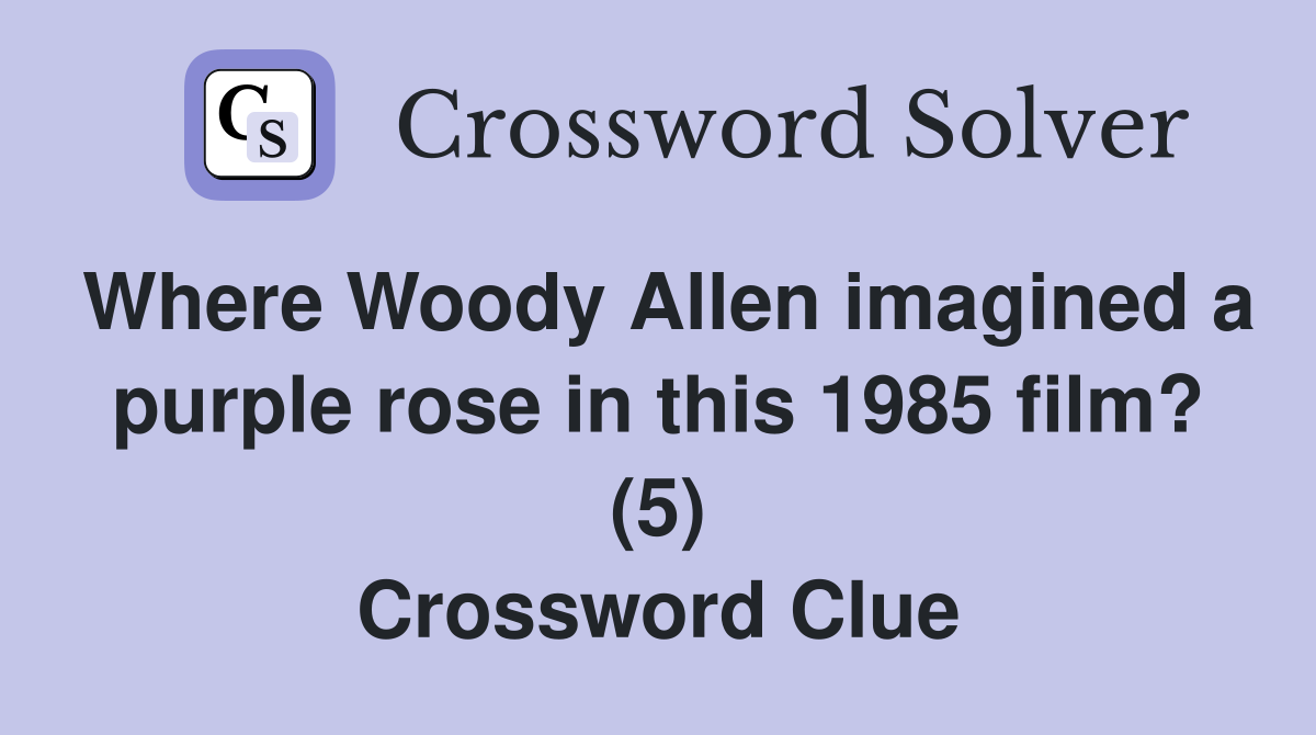 Where Woody Allen imagined a purple rose in this 1985 film? (5) Crossword Clue