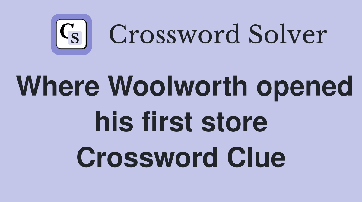 Where Woolworth opened his first store Crossword Clue