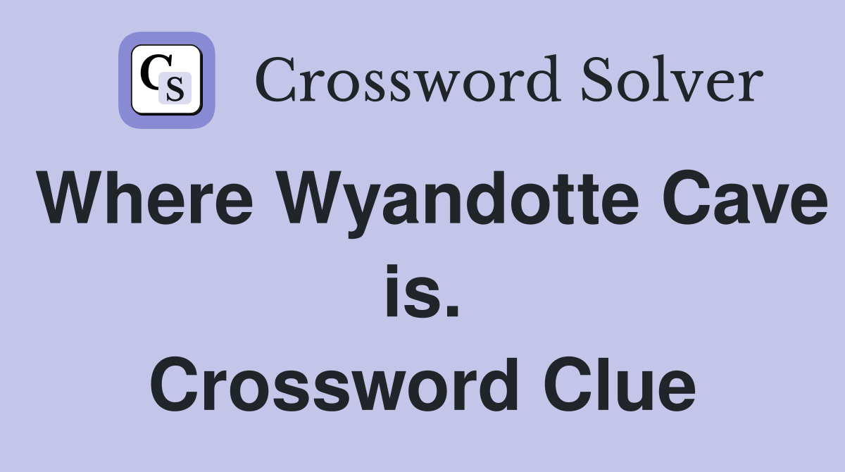 Where Wyandotte Cave is. Crossword Clue