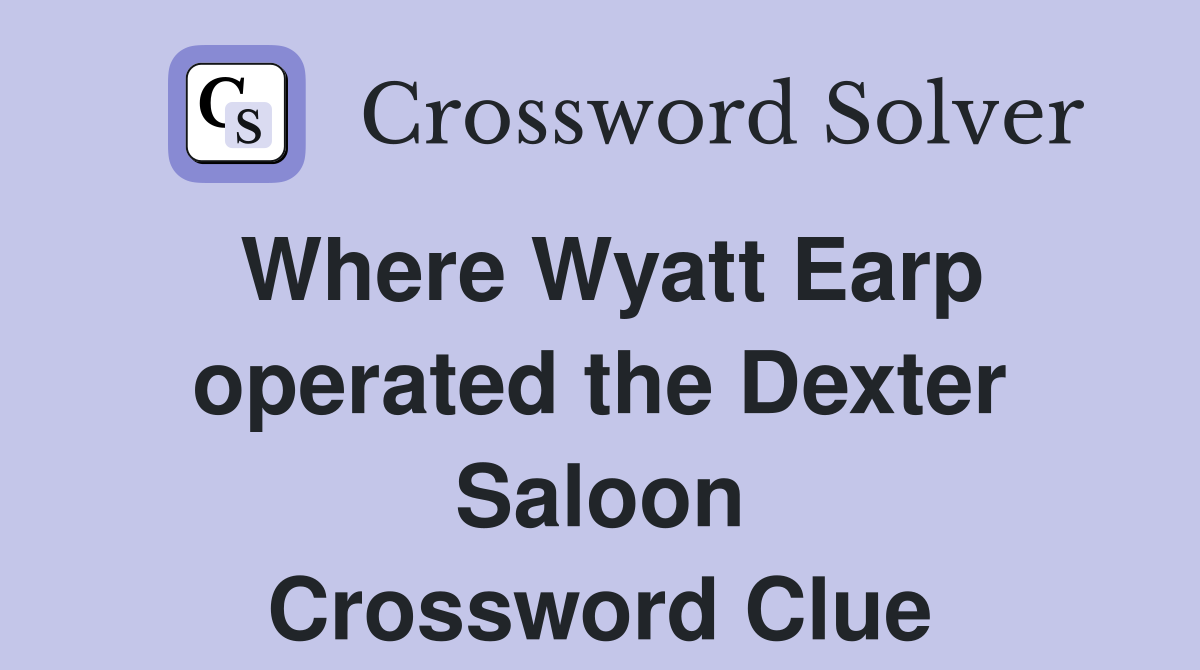Where Wyatt Earp operated the Dexter Saloon Crossword Clue