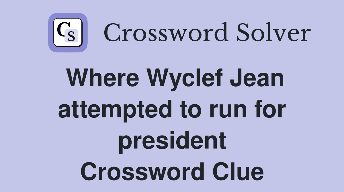 Where Wyclef Jean attempted to run for president Crossword Clue
