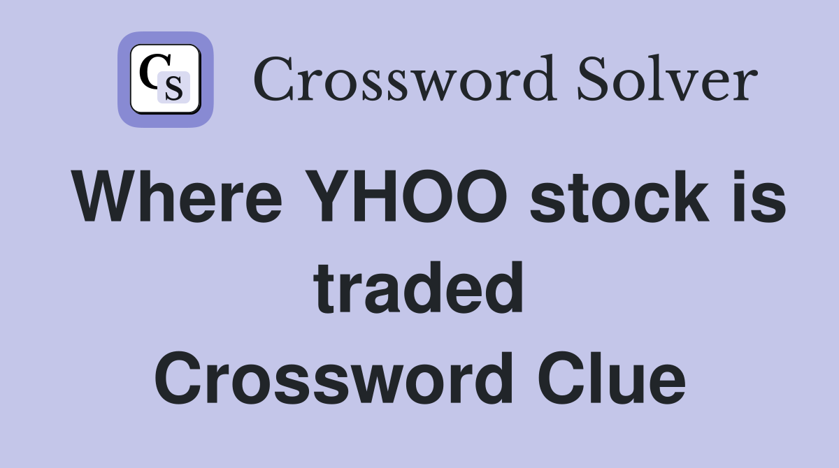 Where YHOO stock is traded Crossword Clue