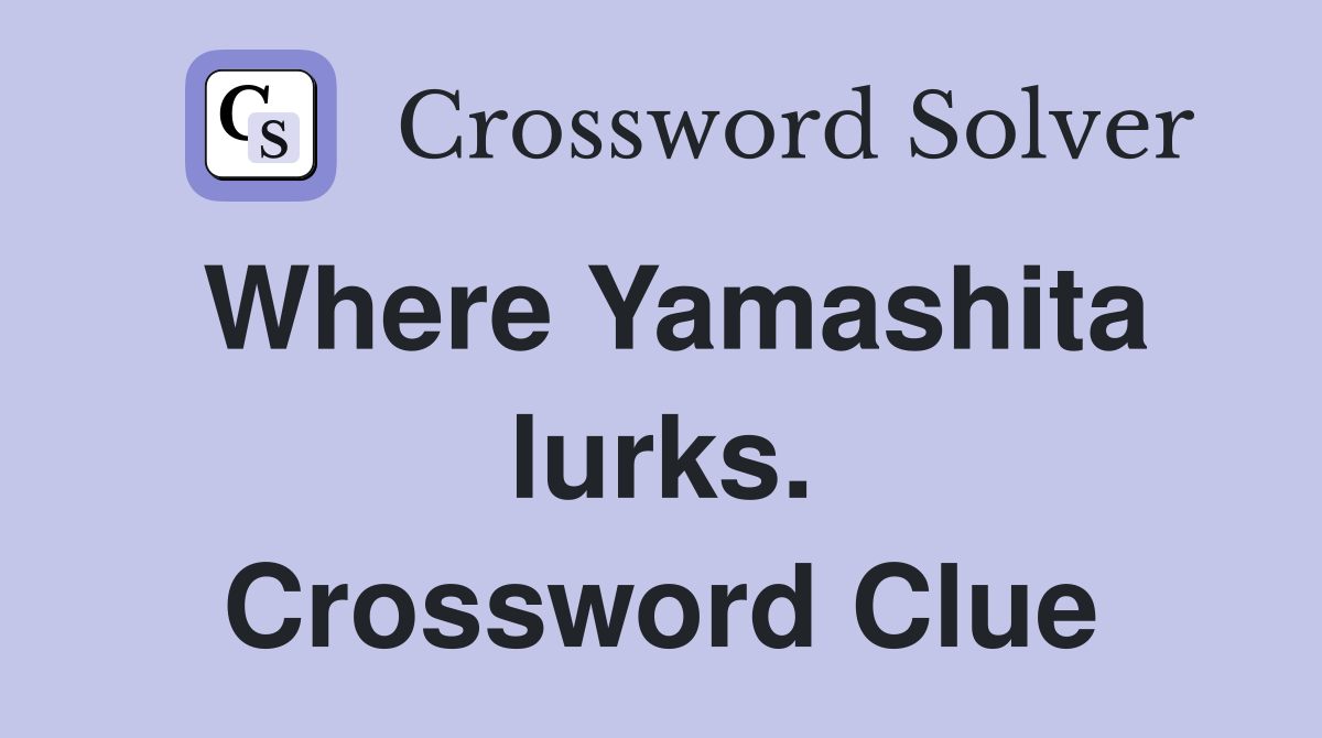 Where Yamashita lurks. Crossword Clue