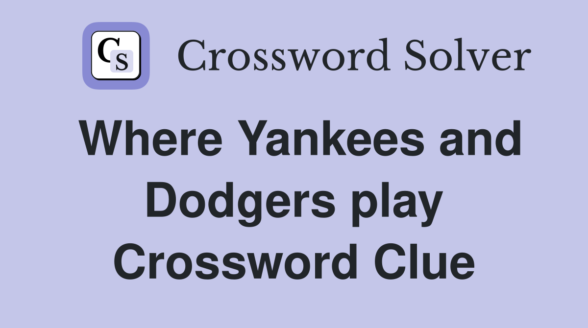 Where Yankees and Dodgers play Crossword Clue