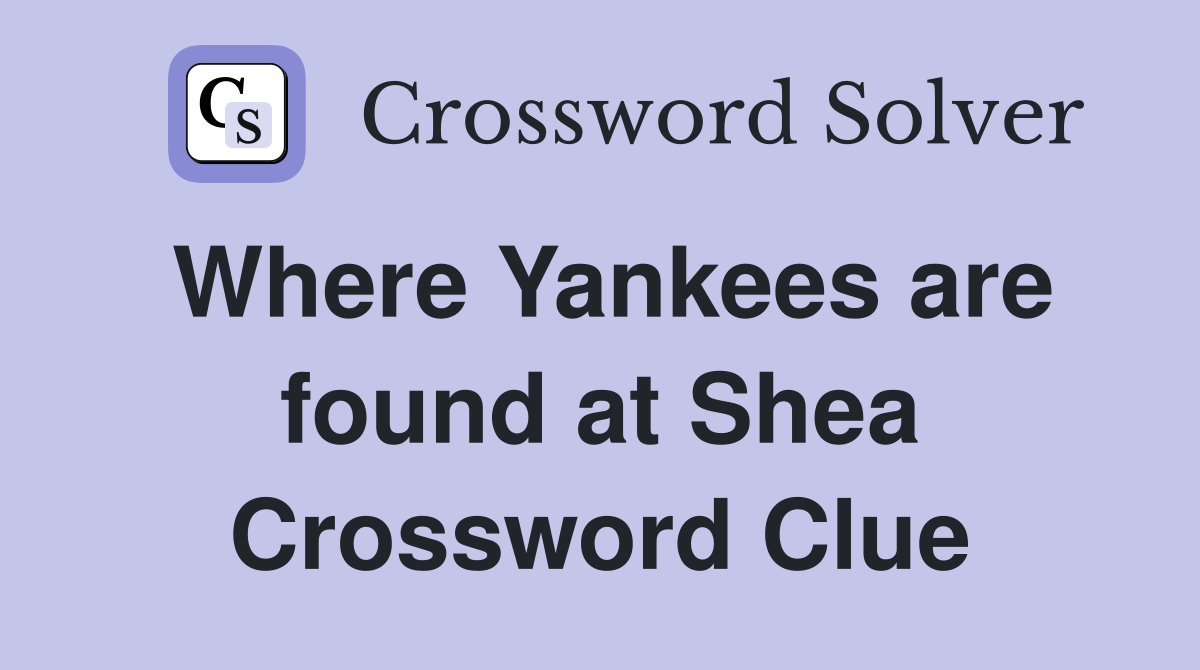 Where Yankees are found at Shea Crossword Clue