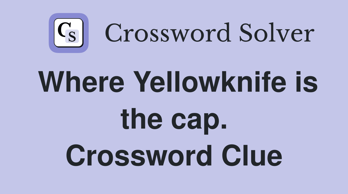 Where Yellowknife is the cap. Crossword Clue