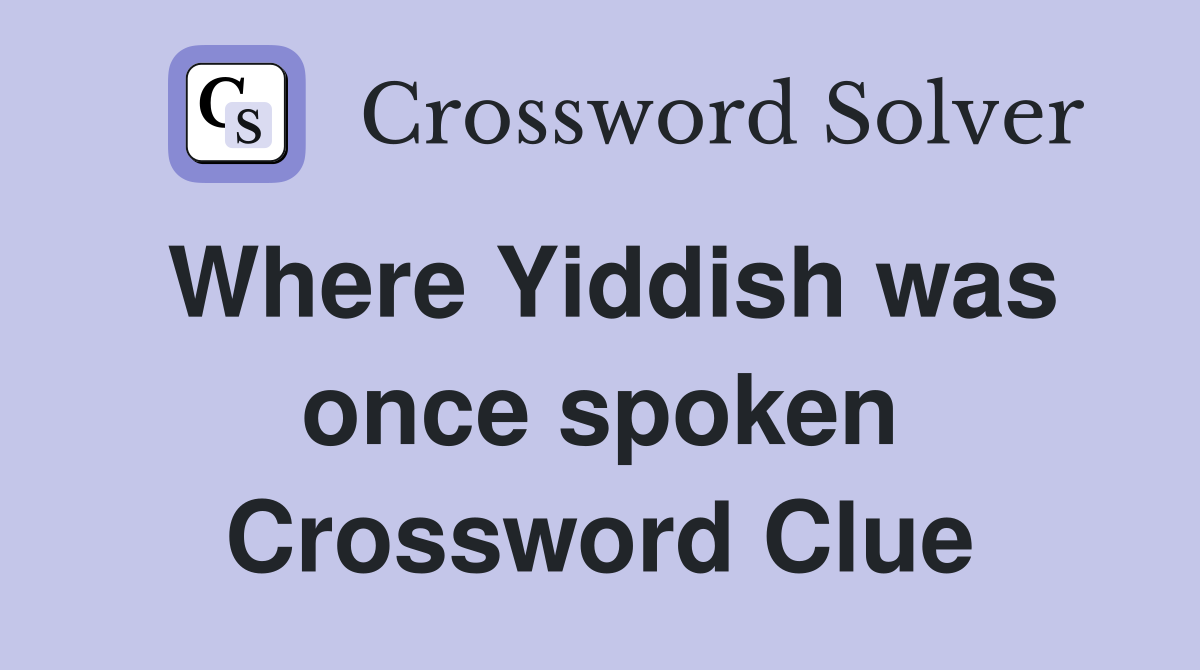 Where Yiddish was once spoken Crossword Clue