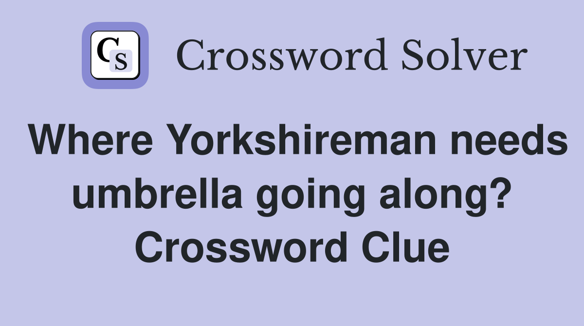 Where Yorkshireman needs umbrella going along? Crossword Clue