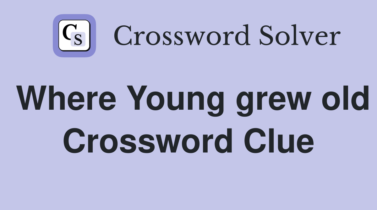 Where Young grew old Crossword Clue