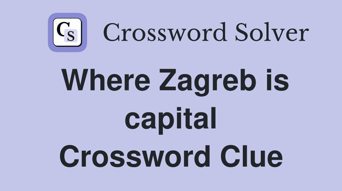 Where Zagreb is capital Crossword Clue