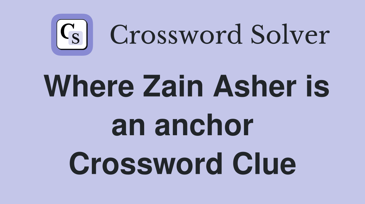 Where Zain Asher is an anchor Crossword Clue