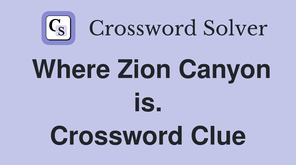 Where Zion Canyon is. Crossword Clue