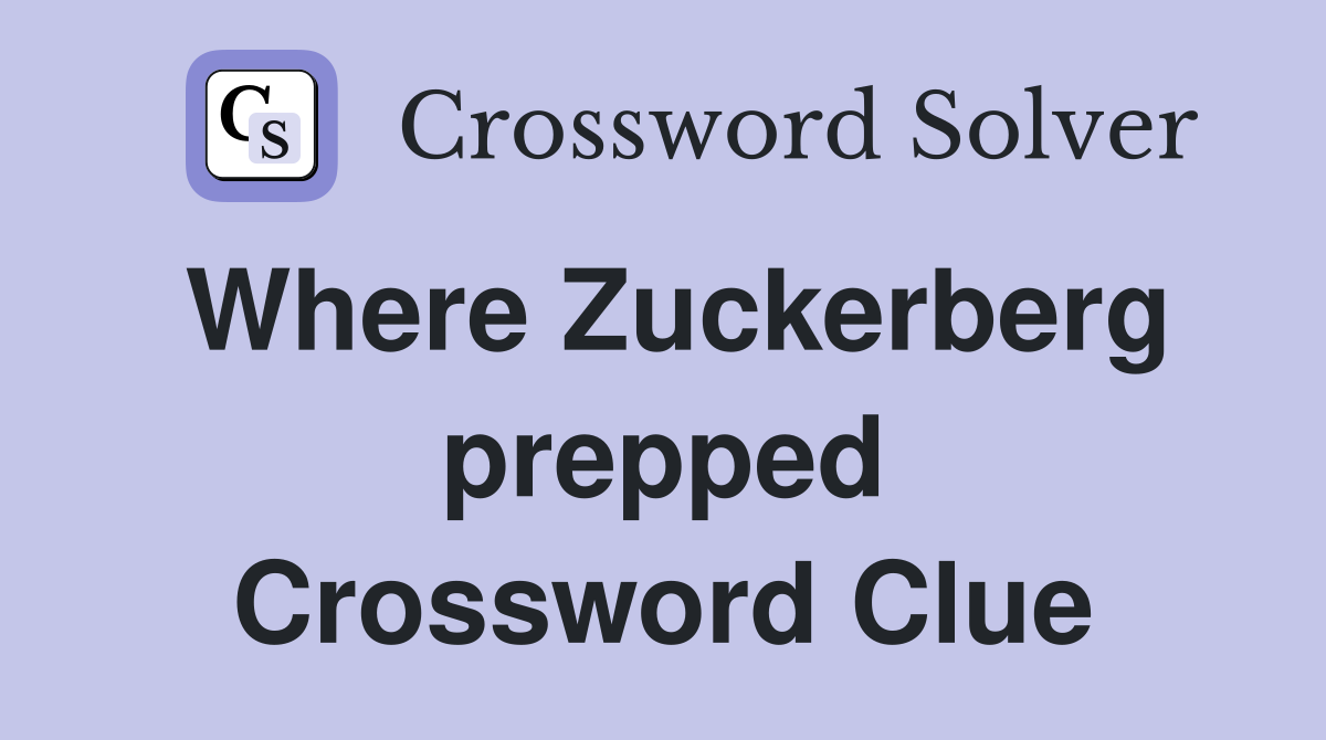 Where Zuckerberg prepped Crossword Clue