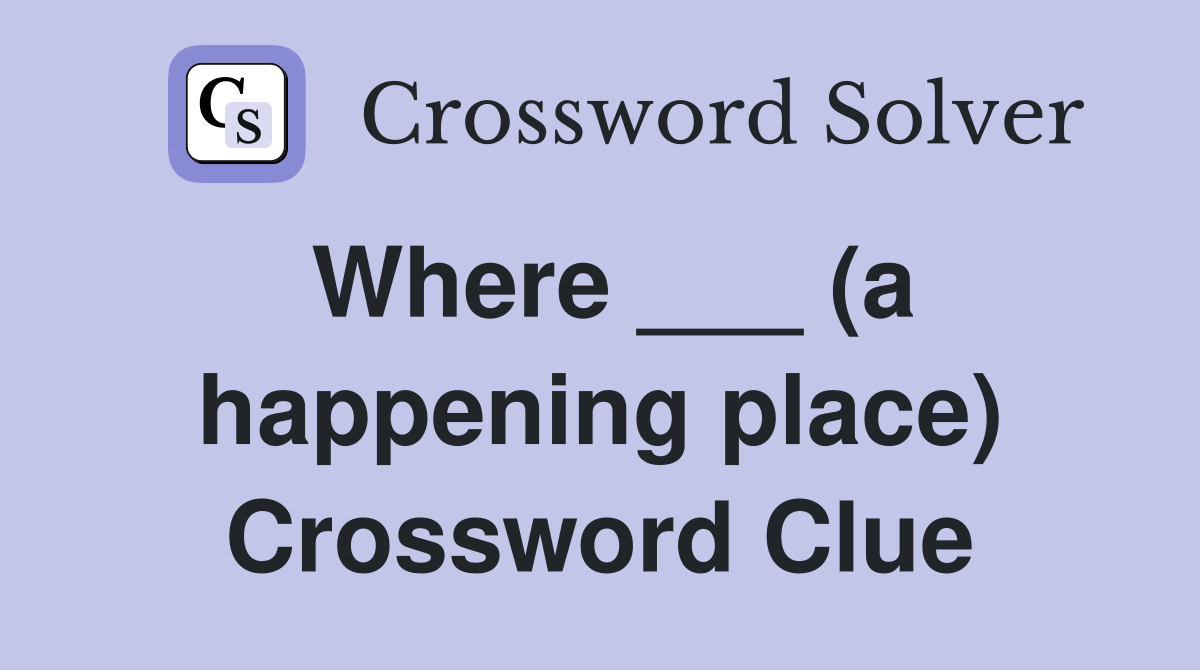 Where ___ (a happening place) Crossword Clue