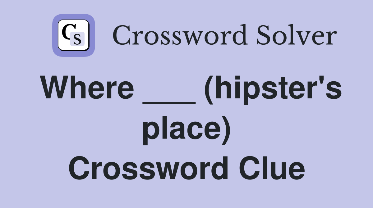 Where ___ (hipster's place) Crossword Clue