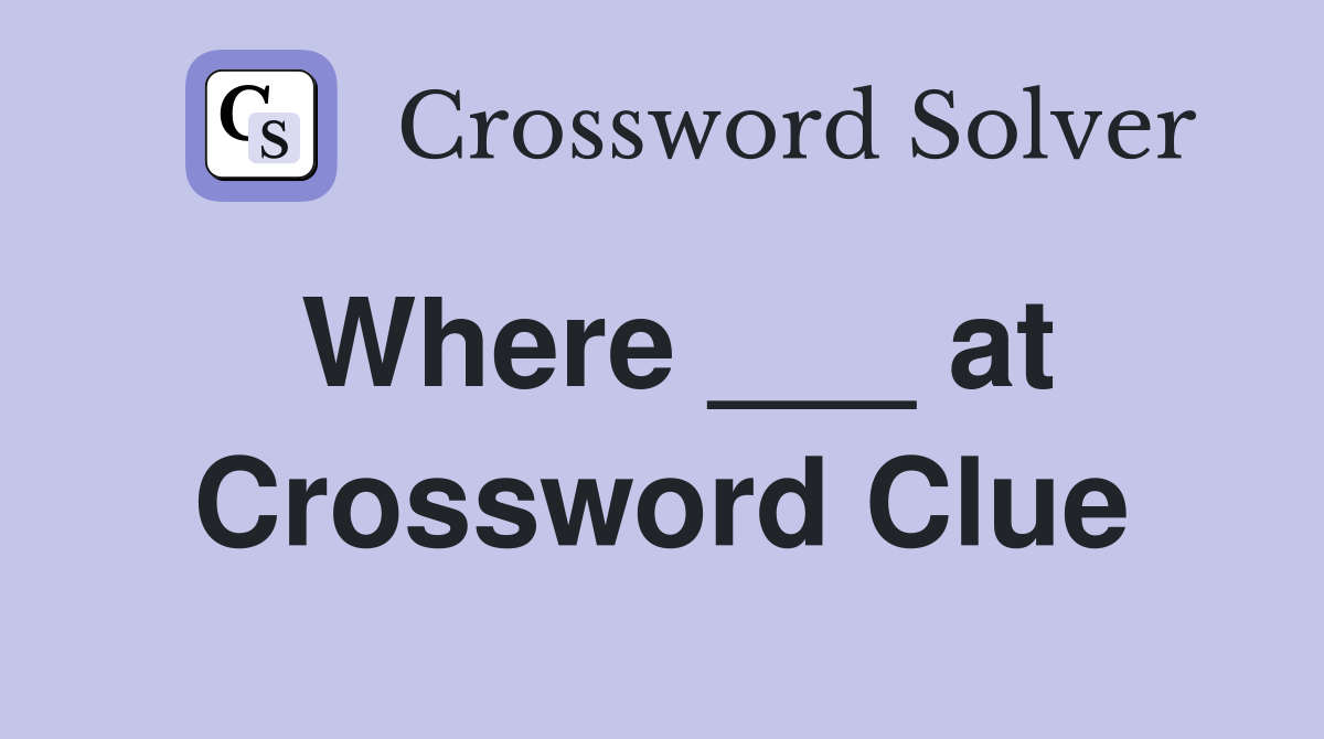 Where ___ at Crossword Clue
