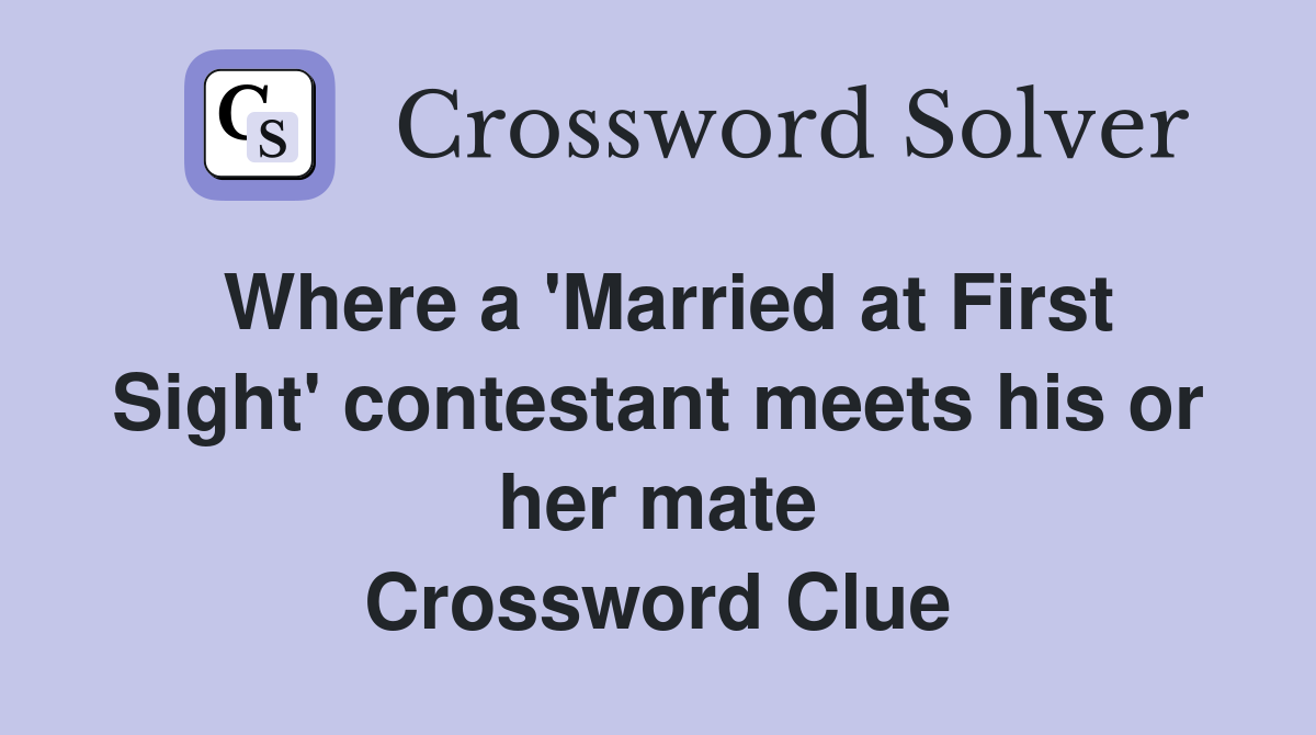 Where a 'Married at First Sight' contestant meets his or her mate Crossword Clue