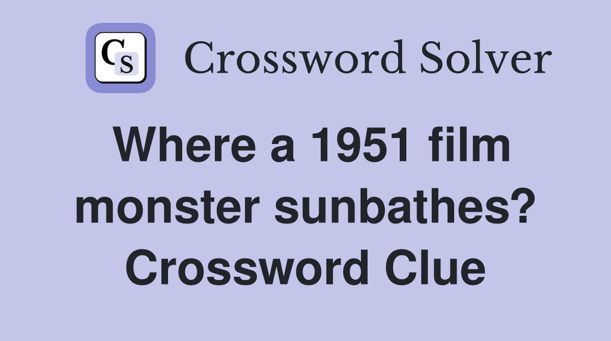 Where a 1951 film monster sunbathes? Crossword Clue
