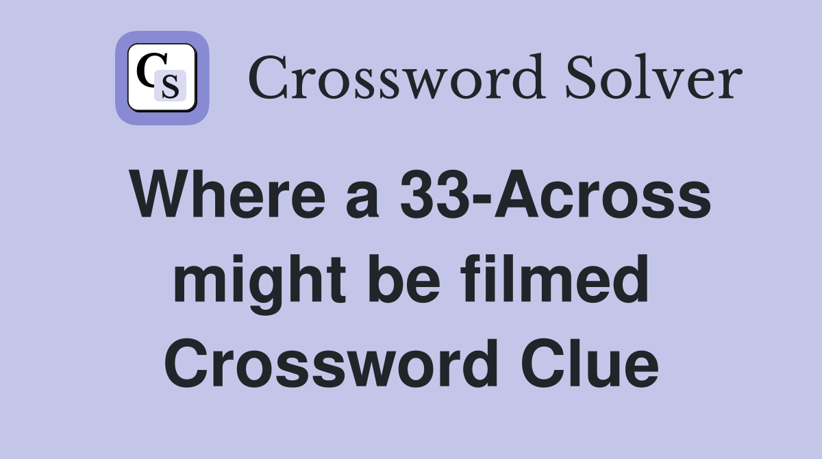 Where a 33-Across might be filmed Crossword Clue