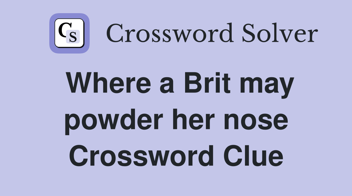 Where a Brit may powder her nose Crossword Clue