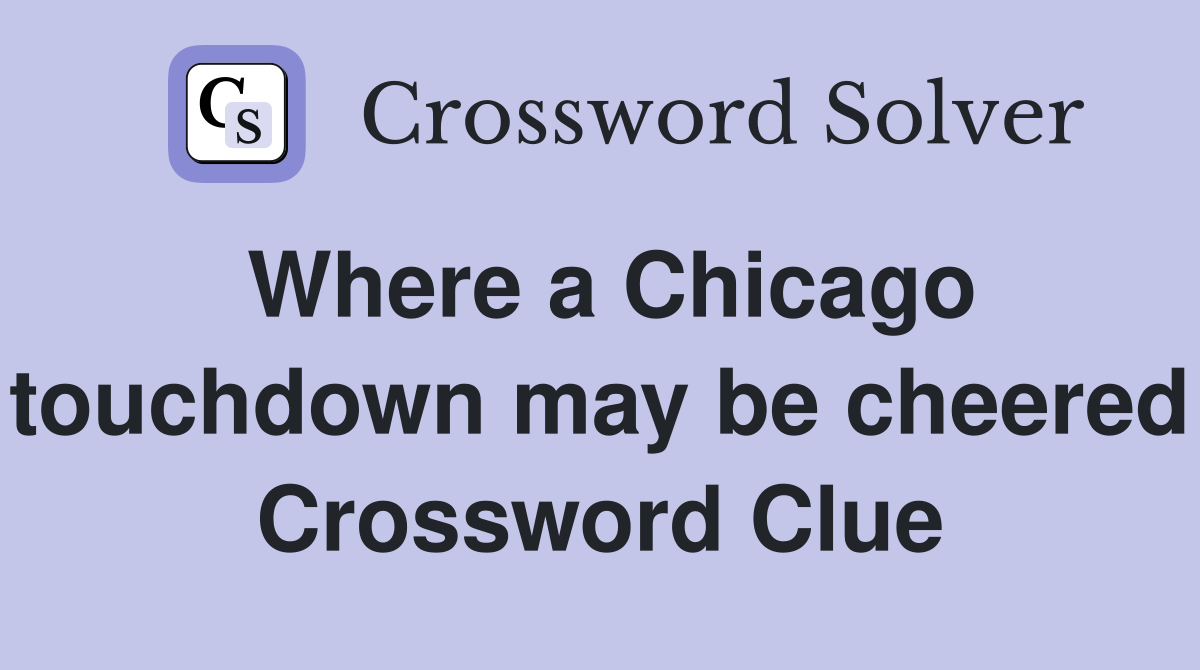 Where a Chicago touchdown may be cheered Crossword Clue
