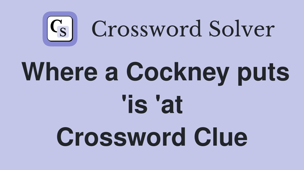 Where a Cockney puts 'is 'at Crossword Clue