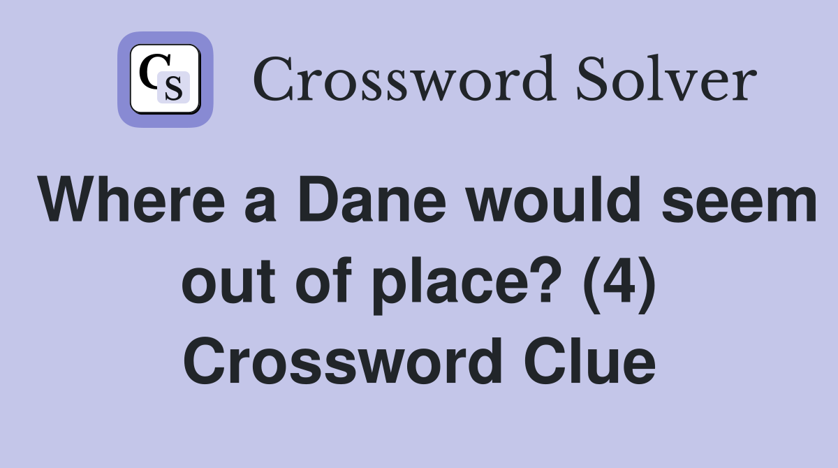 Where a Dane would seem out of place? (4) Crossword Clue