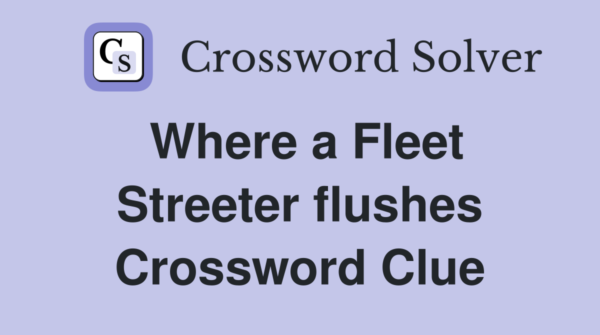 Where a Fleet Streeter flushes Crossword Clue