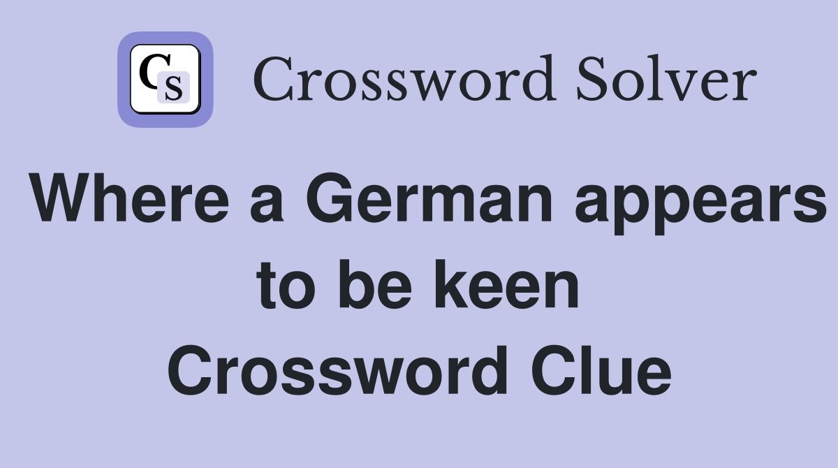 Where a German appears to be keen Crossword Clue