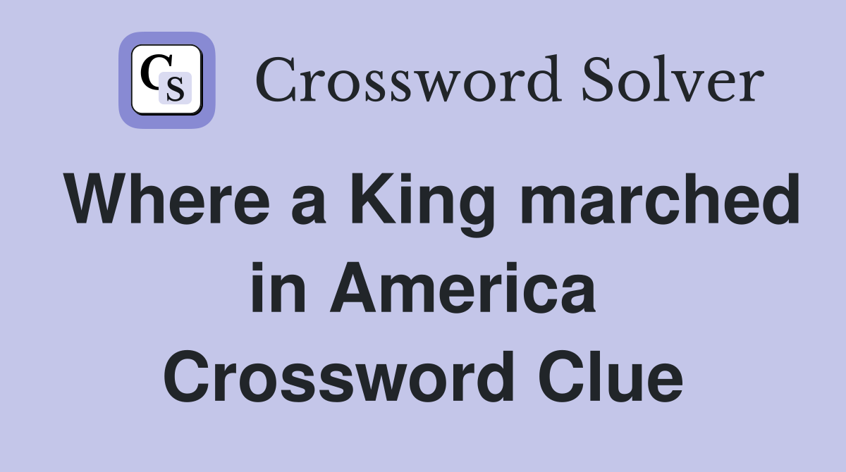 Where a King marched in America Crossword Clue