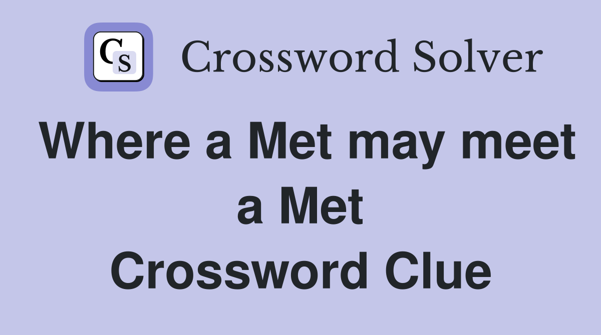 Where a Met may meet a Met Crossword Clue