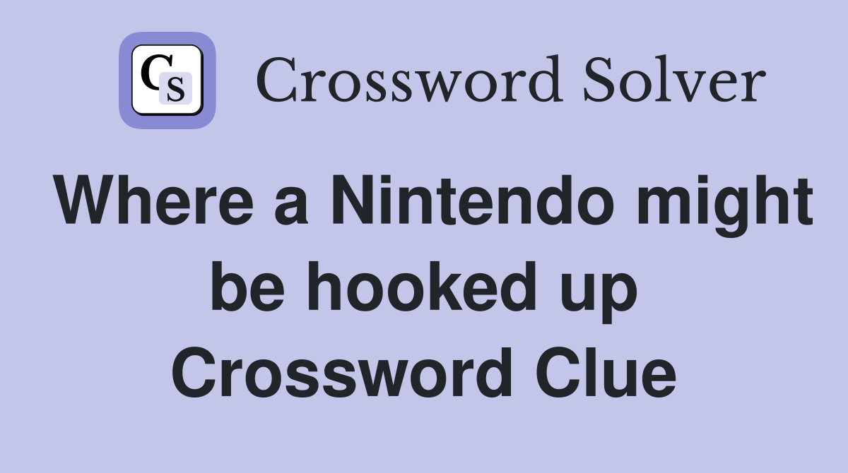 Where a Nintendo might be hooked up Crossword Clue