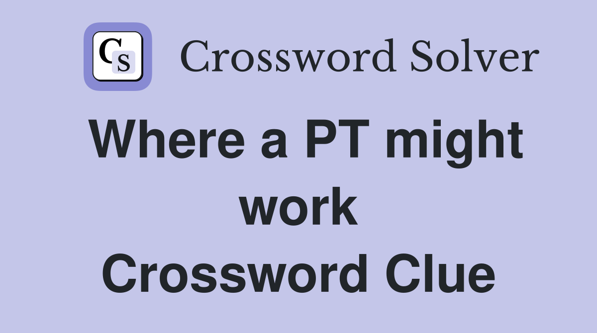 Where a PT might work Crossword Clue