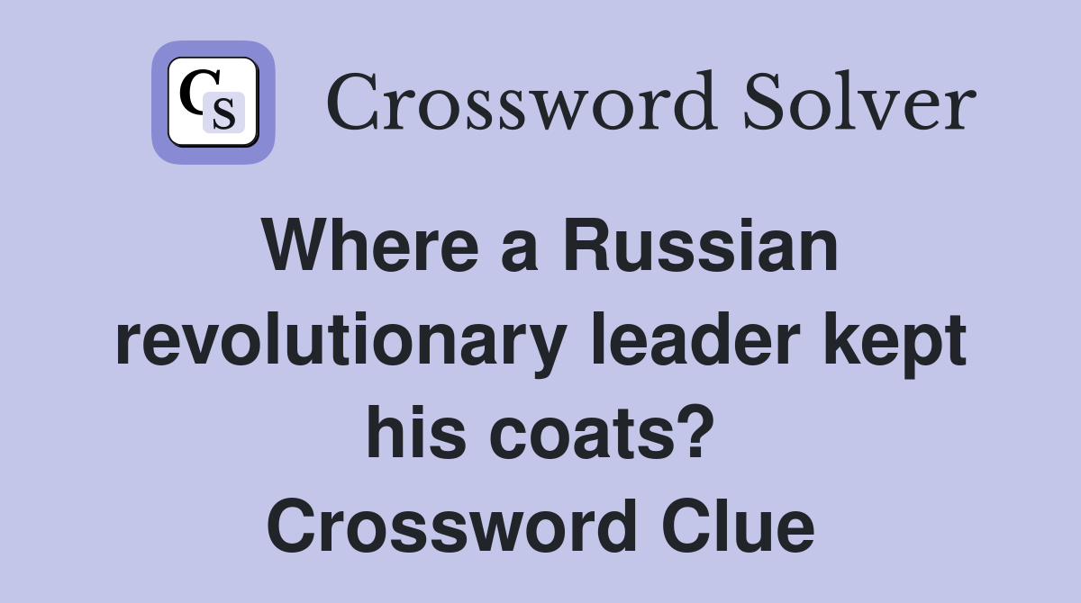 Where a Russian revolutionary leader kept his coats? Crossword Clue
