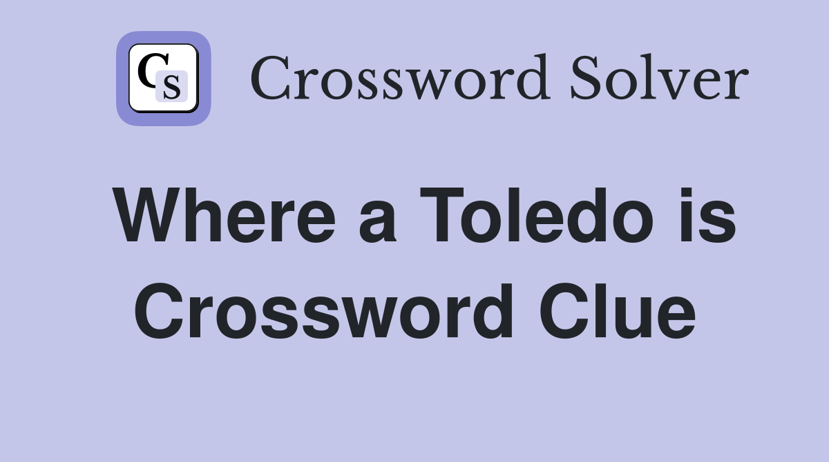 Where a Toledo is Crossword Clue