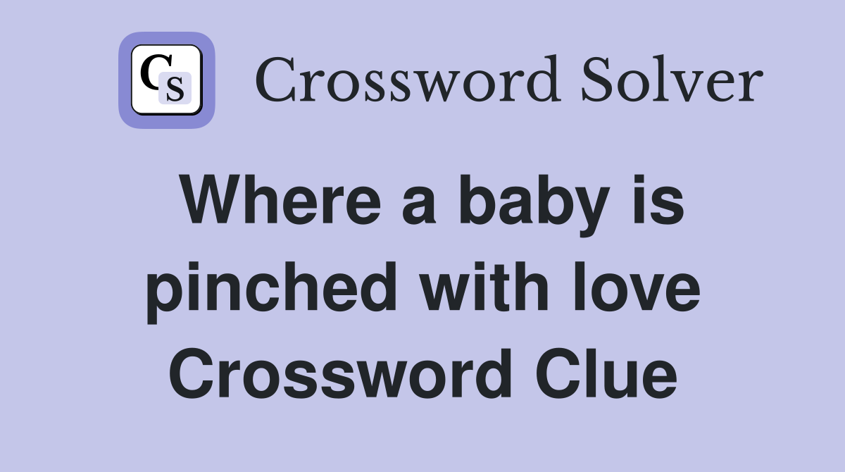 Where a baby is pinched with love Crossword Clue