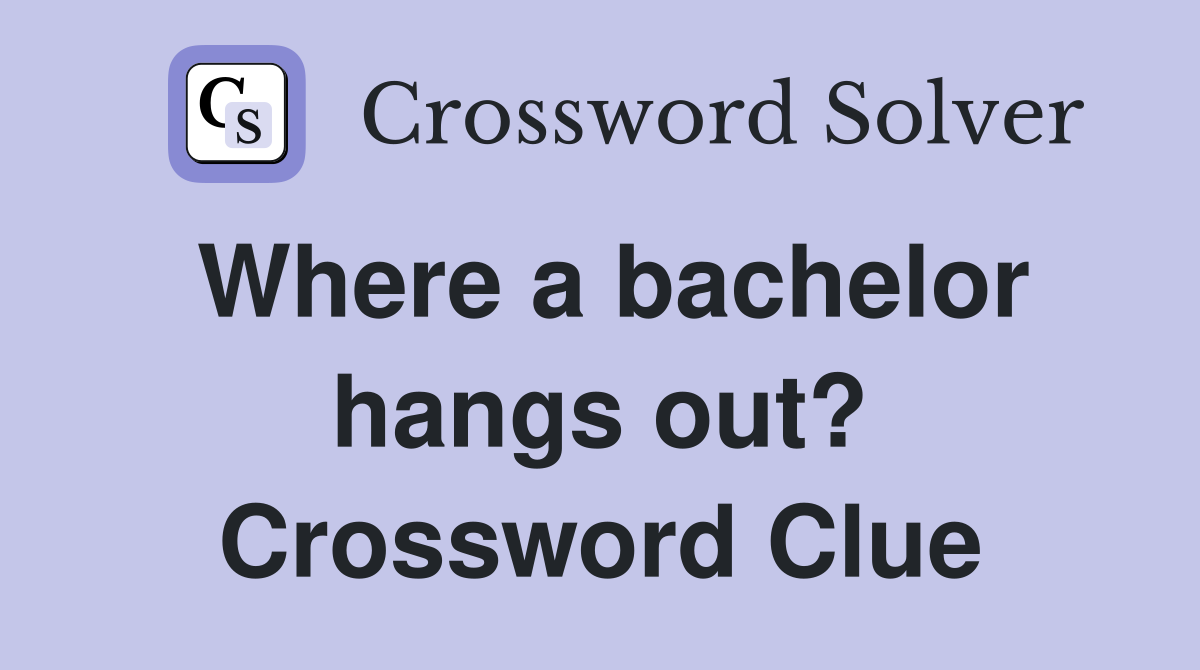 Where a bachelor hangs out? Crossword Clue
