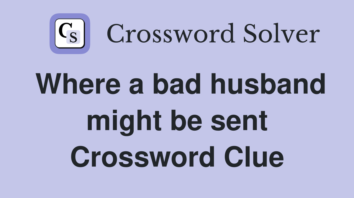 Where a bad husband might be sent Crossword Clue