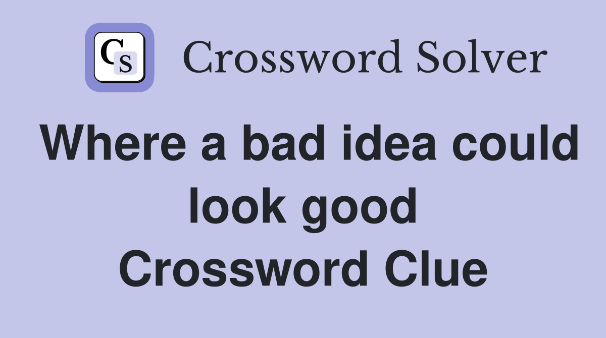 Where a bad idea could look good Crossword Clue