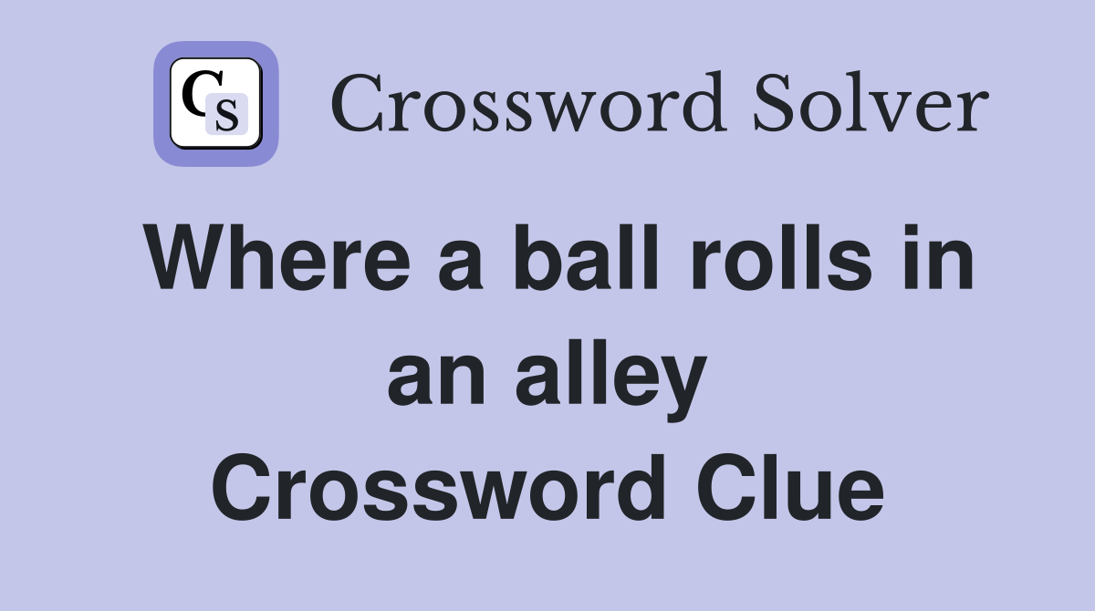 Where a ball rolls in an alley Crossword Clue