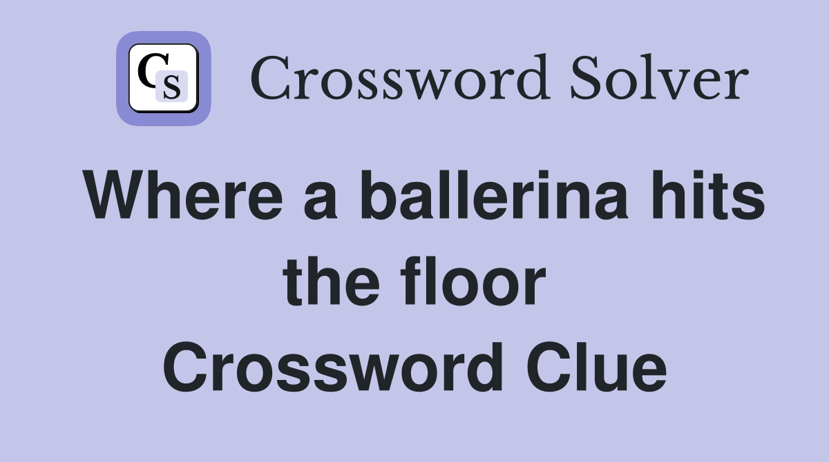 Where a ballerina hits the floor Crossword Clue