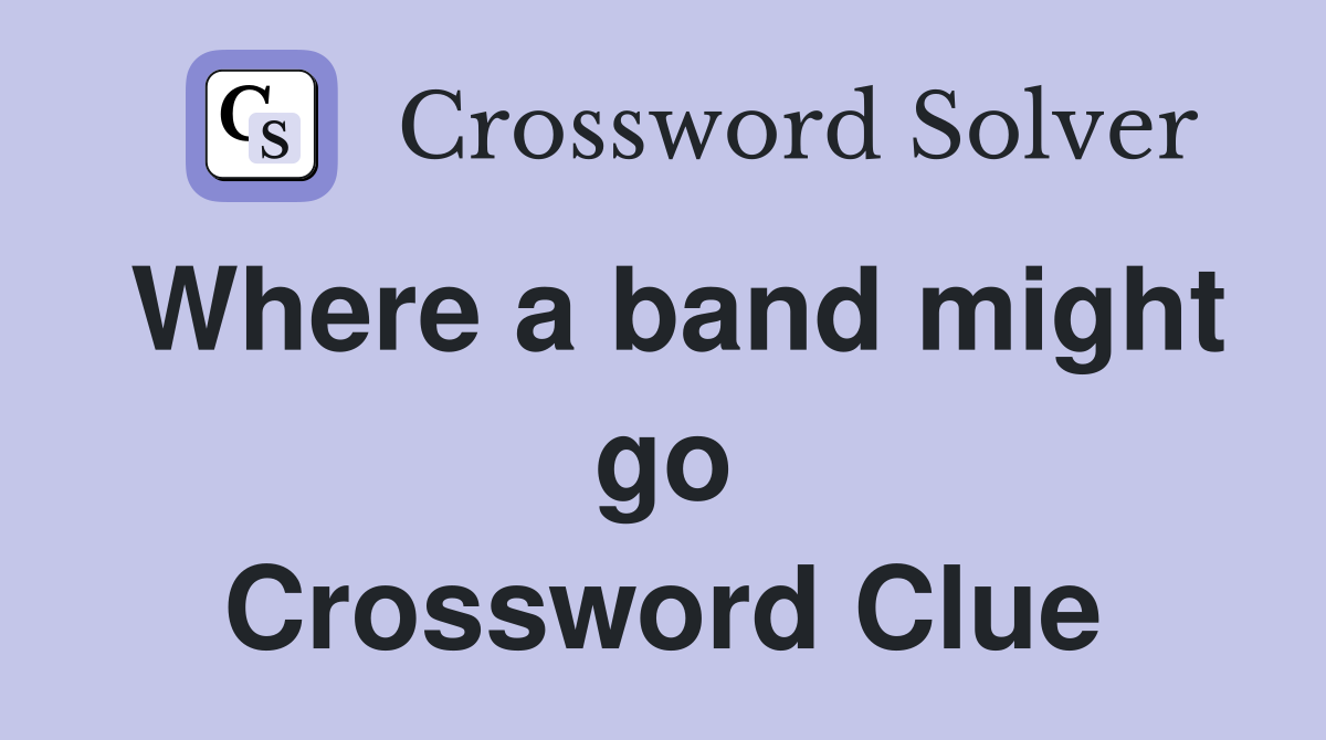 Where a band might go Crossword Clue