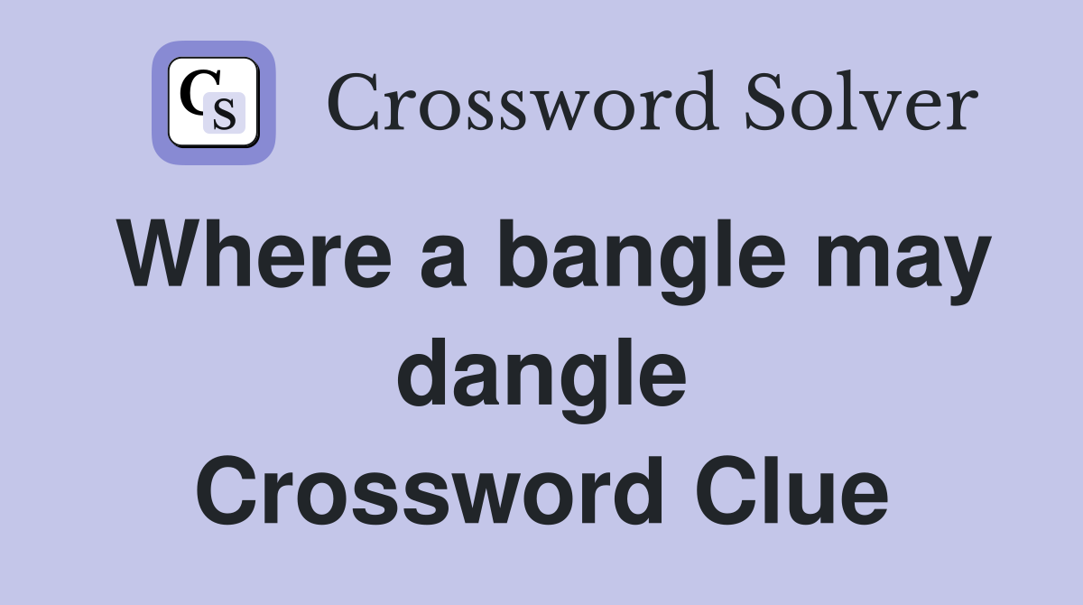Where a bangle may dangle Crossword Clue