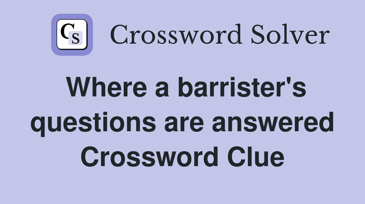 Where a barrister's questions are answered Crossword Clue