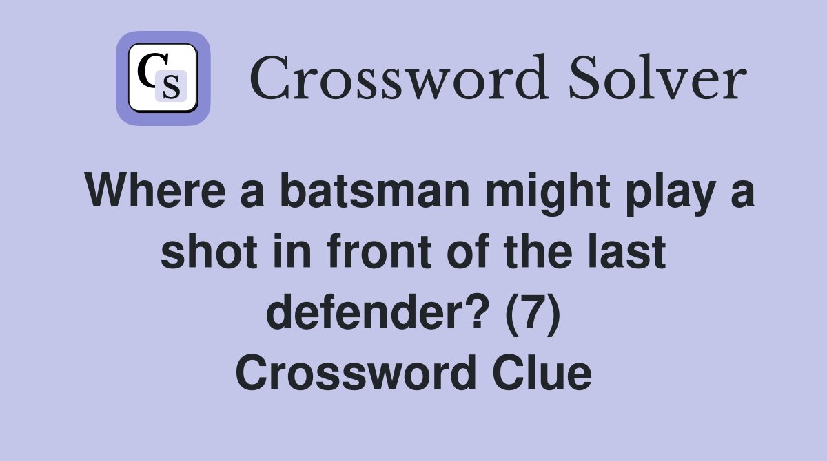 Where a batsman might play a shot in front of the last defender? (7) Crossword Clue
